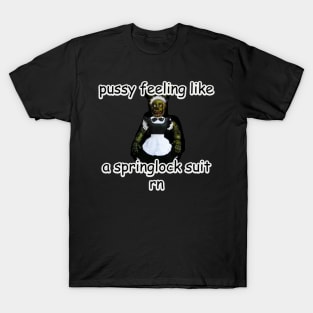 p*ssy feeling like a springlock suit rn fnaf T-Shirt